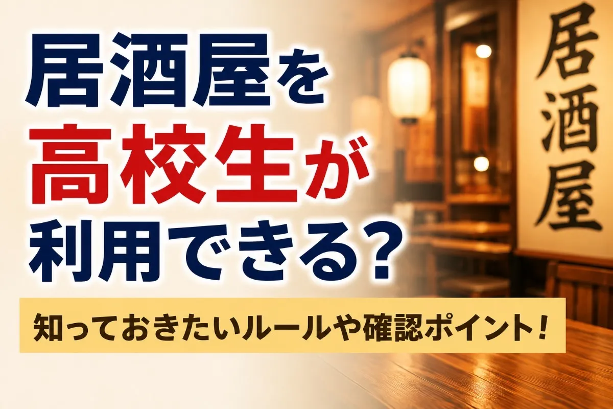 居酒屋を高校生が利用できる？知っておきたいルールや確認ポイント！